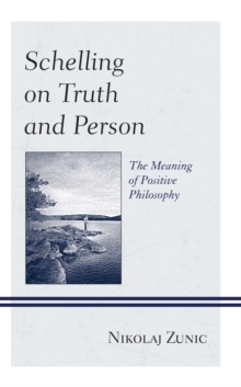 Schelling on Truth and Person : The Meaning of Positive Philosophy