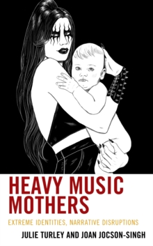 Heavy Music Mothers : Extreme Identities, Narrative Disruptions