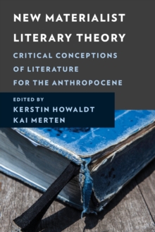 New Materialist Literary Theory : Critical Conceptions of Literature for the Anthropocene