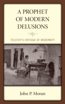 A Prophet of Modern Delusions : Tolstoy’s Critique of Modernity