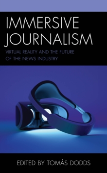 Immersive Journalism : Virtual Reality and the Future of the News Industry