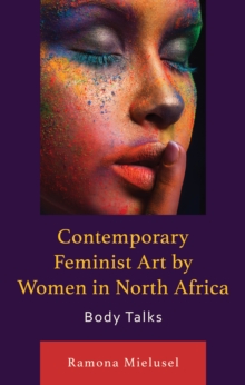 Contemporary Feminist Art by Women in North Africa : Body Talks