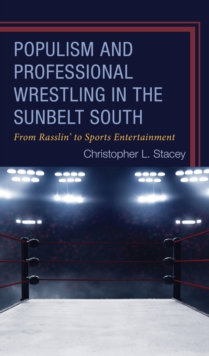 Populism and Professional Wrestling in the Sunbelt South : From Rasslin’ to Sports Entertainment