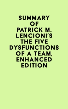 Summary of Patrick M. Lencioni's The Five Dysfunctions of a Team, Enhanced Edition
