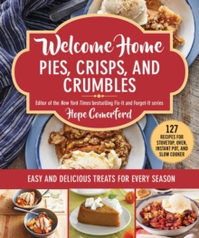 Welcome Home Pies, Crisps, and Crumbles : Easy and Delicious Treats for Every Season