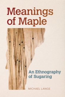 Meanings of Maple : An Ethnography of Sugaring