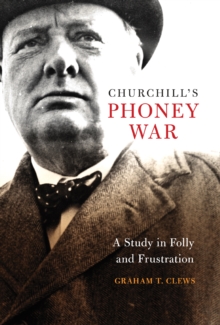 Churchill's Phoney War : A Study in Folly and Frustration