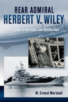 Admiral Herbert V. Wiley U.S. Navy : A Career in Airships and Battleships