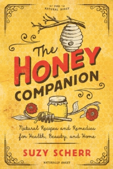The Honey Companion : Natural Recipes and Remedies for Health, Beauty, and Home