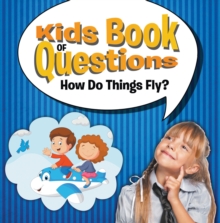 Kids Book of Questions: How Do Things Fly? : Trivia for Kids of All Ages - Things That Go
