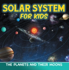 Solar System for Kids: The Planets and Their Moons : Universe for Kids