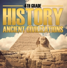 4th Grade History: Ancient Civilizations : Fourth Grade Books for Kids