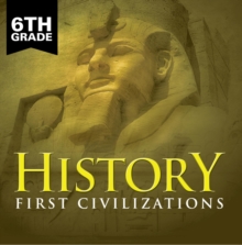 6th Grade History: First Civilizations : Ancient Civilizations for Kids Sixth Grade Books