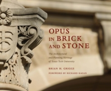 Opus in Brick and Stone : The Architectural and Planning Heritage of Texas Tech University