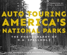 Auto Touring America's National Parks : The Photography of H.A. Spallholz
