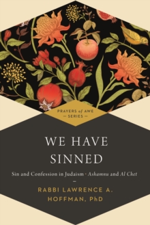 We Have Sinned : Sin and Confession in Judaism-Ashamnu and Al Chet (Prayers of Awe)