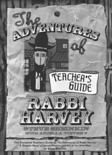 The Adventures of Rabbi Harvey Teachers Guide : The Complete Teacher's Guide to The Adventures of Rabbi Harvey: A Graphic Novel of Jewish Wisdom and Wit in the Wild West