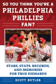 So You Think You're a Philadelphia Phillies Fan? : Stars, Stats, Records, and Memories for True Diehards