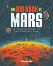 The Big Book of Mars : From Ancient Egypt to The Martian, A Deep-Space Dive into Our Obsession with the Red Planet