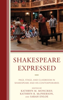 Shakespeare Expressed : Page, Stage, and Classroom in Shakespeare and His Contemporaries