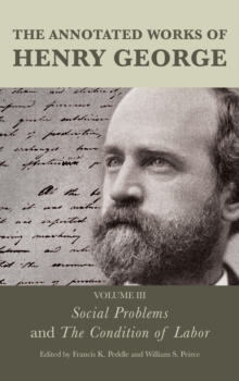 The Annotated Works of Henry George : Social Problems and The Condition of Labor