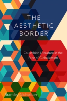 Aesthetic Border : Colombian Literature in the Face of Globalization