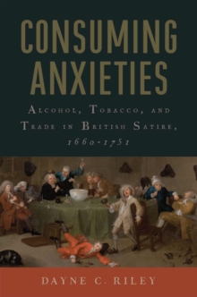 Consuming Anxieties : Alcohol, Tobacco, and Trade in British Satire, 1660-1751