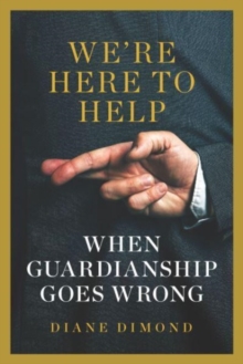 We're Here to Help : When Guardianship Goes Wrong
