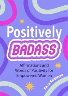 Positively Badass : Affirmations and Words of Positivity for Empowered Women (Gift for Women)