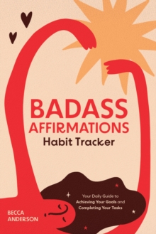 Badass Affirmations Habit Tracker : Your Daily Guide to Achieving Your Goals and Completing Your Tasks (Badass Affirmations Productivity Book)