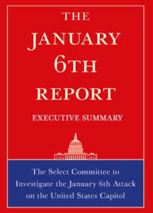 The January 6th Report Executive Summary : The Select Committee to Investigate the January 6th Attack on the United States Capitol