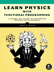 Learn Physics With Functional Programming : A Hands-on Guide to Exploring Physics with Haskell