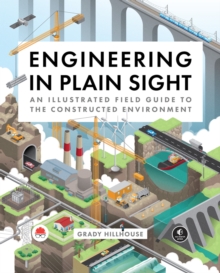 Engineering in Plain Sight : An Illustrated Field Guide to the Constructed Environment