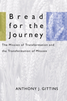 Bread for the Journey : The Mission of Transformation and the Transformation of Mission