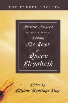 Private Prayers Put Forth by Authority During the Reign of Queen Elizabeth