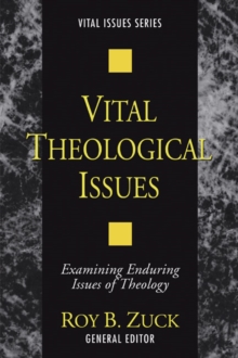 Vital Theological Issues : Examining Enduring Issues of Theology