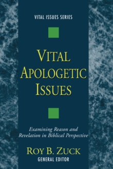 Vital Apologetic Issues : Examining Reason and Revelation in Biblical Perspective