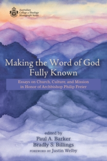 Making the Word of God Fully Known : Essays on Church, Culture, and Mission in Honor of Archbishop Philip Freier