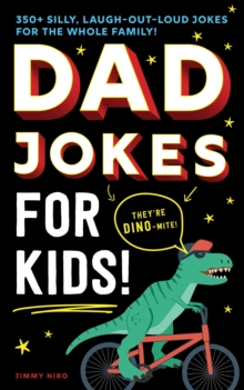 Dad Jokes for Kids : 350+ Silly, Laugh-Out-Loud Jokes for the Whole Family!