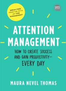 Attention Management : How to Create Success and Gain Productivity - Every Day