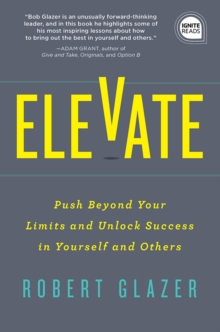 Elevate : Push Beyond Your Limits and Unlock Success in Yourself and Others