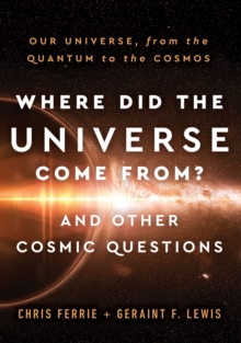 Where Did the Universe Come From? And Other Cosmic Questions : Our Universe, from the Quantum to the Cosmos