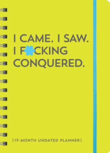 I Came. I Saw. I F*cking Conquered. Undated Planner : 17-Month Undated Planner