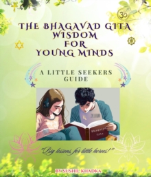 The Bhagavad Gita Wisdom for Young Minds : A Little Seekers Guide