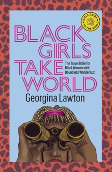 Black Girls Take World : The Travel Bible for Black Women with Boundless Wanderlust