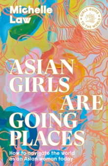 Asian Girls are Going Places : How to Navigate the World as an Asian Woman Today