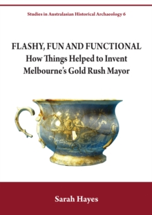 Flashy, Fun and Functional : How Things Helped to Invent Melbourne's Gold Rush Mayor