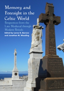 Memory and Foresight in the Celtic World : Perspectives from the Late Medieval through Modern Periods