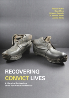 Recovering Convict Lives : A Historical Archaeology of the Port Arthur Penitentiary