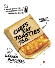 Chefs Eat Toasties Too : A pro's guide to reinventing your sandwich game